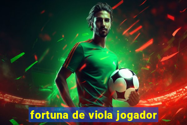 fortuna de viola jogador